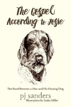 The Gospel According to Josie: The Bond Between a Man and His Hunting Dog