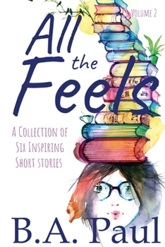 Paperback All the Feels Volume 2: A Collection of Six Inspiring Short Stories Book