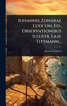 Iohannis Zonarae Lexicon, Ed., Observationibus Illustr. I.a.h. Tittmann... (Greek Edition)