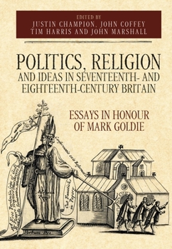 Hardcover Politics, Religion and Ideas in Seventeenth- And Eighteenth-Century Britain: Essays in Honour of Mark Goldie Book