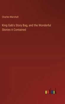 Hardcover King Gab's Story Bag, and the Wonderful Stories it Contained Book