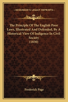 Paperback The Principle Of The English Poor Laws, Illustrated And Defended, By A Historical View Of Indigence In Civil Society (1830) Book