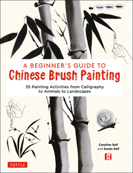 Hardcover A Beginner's Guide to Chinese Brush Painting: 35 Painting Activities from Calligraphy to Animals to Landscapes Book
