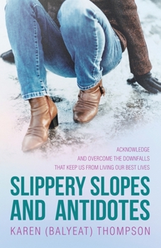 Slippery Slopes and Antidotes: Acknowledge and Overcome the Downfalls That Keep Us from Living Our Best Lives
