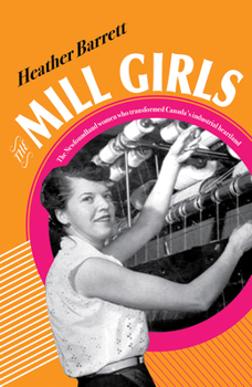 Paperback The Mill Girls: The Newfoundland Women Who Transformed Canada's Industrial Heartland Book