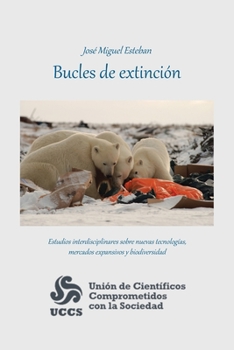 Bucles De Extinci�n: Estudios Interdisciplinares Sobre Nuevas Tecnolog�as, Mercados Expansivos Y Biodiversidad