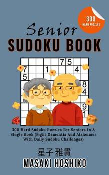 Paperback Senior Sudoku Book: 300 Hard Sudoku Puzzles For Seniors In A Single Book (Fight Dementia And Alzheimer With Daily Sudoku Challenges) Book