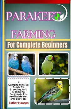 Paperback Parakeet Farming For Complete Beginners: A Comprehensive Guide To Breeding And Managing Parakeets For Profitable Pet Production Book