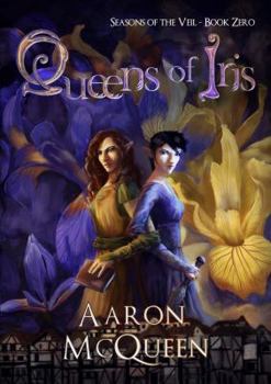 Queens of Iris : Seasons of the Veil: Book Zero - Book #0 of the Seasons of the Veil