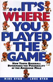 Hardcover --It's Where You Played the Game: How Youth Baseball Determines the Personality of the American Male Book