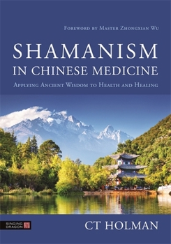 Hardcover Shamanism in Chinese Medicine: Applying Ancient Wisdom to Health and Healing Book