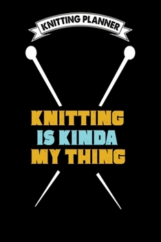 Knitting Planner : Knitting Is Kinda My Thing: Funny Knitting Project Planner Notebook Gifts. Best Knitting Project Planner for Knitters who loves ... Project Planner Notebook For Knitters.