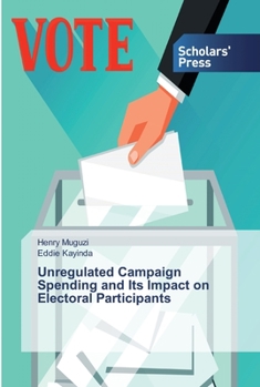 Paperback Unregulated Campaign Spending and Its Impact on Electoral Participants Book