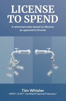 Paperback License to Spend: A Retirement Plan Based on INcome as Opposed to IFcome Book