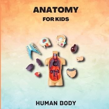 Paperback Anatomy for Kids (Human Body): Human Body Introduction for Children Ages 5 and Up/Kids' Guide to Human Anatomy (Science Book for Kids) Book