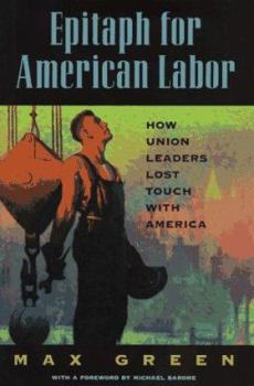 Hardcover Epitaph for American Labor: How Union Leaders Lost Touch With America Book