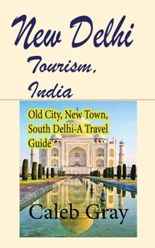 Paperback New Delhi Tourism, India: Old City, New Town, South Delhi-A Travel Guide Book