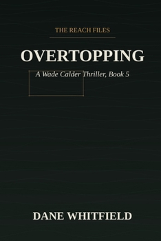 Overtopping: A Wade Calder Thriller, Book 5 (The Reach Files)