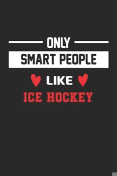 Paperback Only Smart People Like Ice Hockey Notebook - Funny Ice Hockey Journal Gift: Lined Ice Hockey lovers Notebook / Journal Gift, 120 Pages, 6x9, Soft Cove Book