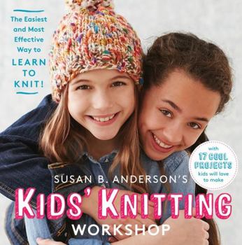Hardcover Susan B. Anderson's Kids' Knitting Workshop: The Easiest and Most Effective Way to Learn to Knit! Book