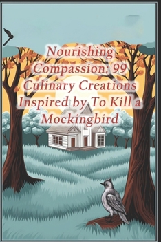 Paperback Nourishing Compassion: 99 Culinary Creations Inspired by To Kill a Mockingbird Book