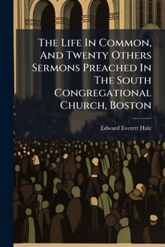 Paperback The Life In Common, And Twenty Others Sermons Preached In The South Congregational Church, Boston Book