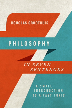 Paperback Philosophy in Seven Sentences: A Small Introduction to a Vast Topic Book