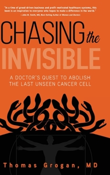 Hardcover Chasing the Invisible: A Doctor's Quest to Abolish the Last Unseen Cancer Cell Book