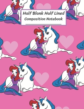 Half Blank Half Lined Composition Notebook: Princess Unicorn Friend Small Heart,Half Unruled paper Journal,Writing Painting Doodling Drawing,8.5x11",100 Pages,For Kids,Teens.