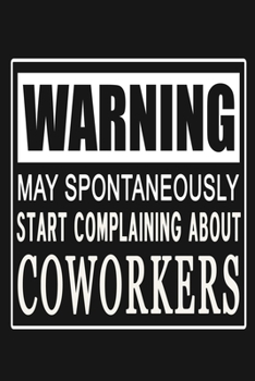 Paperback Warning - May Spontaneously Start Complaining About Coworkers: Funny Job Relationships Journal Notebook, 6 x 9 Inches,120 Lined Writing Pages, Matte F Book