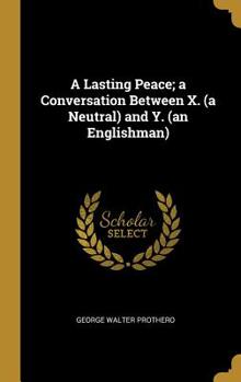 Hardcover A Lasting Peace; a Conversation Between X. (a Neutral) and Y. (an Englishman) Book