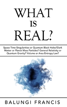 Hardcover What is Real?: Space Time Singularities or Quantum Black Holes?Dark Matter or Planck Mass Book