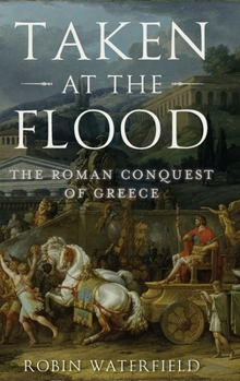 Hardcover Taken at the Flood: The Roman Conquest of Greece Book