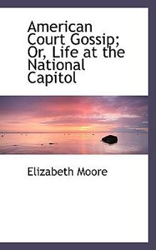 Paperback American Court Gossip; Or, Life at the National Capitol Book