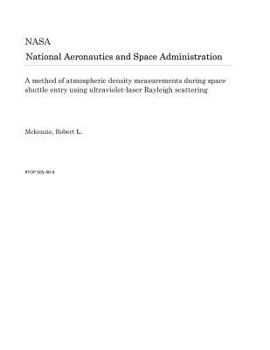 Paperback A Method of Atmospheric Density Measurements During Space Shuttle Entry Using Ultraviolet-Laser Rayleigh Scattering Book