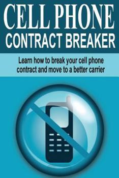 Paperback Cell Phone Contract Breaker: Learn how to break your cell phone contract and move to a better carrier Book