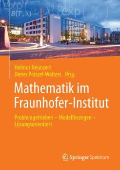 Hardcover Mathematik Im Fraunhofer-Institut: Problemgetrieben -- Modellbezogen -- Lösungsorientiert [German] Book