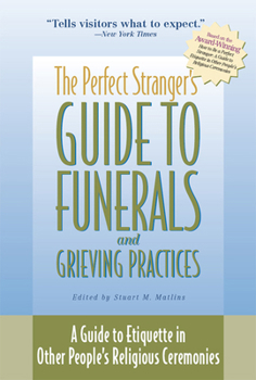 The Perfect Stranger's Guide to Funerals and Grieving Practices: A Guide to Etiquette in Other People's Religious Ceremonies - Book  of the How to Be a Perfect Stranger