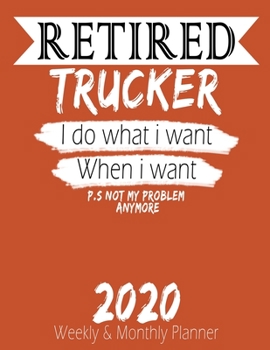 Paperback Retired Trucker - I do What i Want When I Want 2020 Planner: High Performance Weekly Monthly Planner To Track Your Hourly Daily Weekly Monthly Progres Book