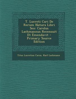 Paperback T. Lucreti Cari De Rerum Natura Libri Sex: Carolus Lachmannus Recensuit Et Emendavit [Italian] Book
