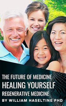 The Future of Medicine: Healing Yourself: Regenerative Medicine | Part One (A Fusion of Health, Technology, and Longevity)
