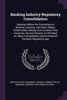 Banking Industry Regulatory Consolidation: Hearings Before the Committee on Banking, Housing, and Urban Affairs, United States Senate, One Hundred Thi