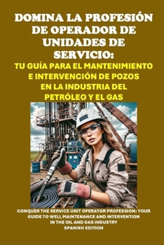 Paperback Domina la profesión de operador de unidades de servicio: Tu guía para el mantenimiento e intervención de pozos en la industria del petróleo y el gas: [Spanish] Book
