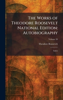The Works of Theodore Roosevelt National Edition: Autobiography: Index