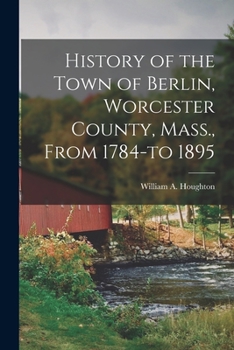 Paperback History of the Town of Berlin, Worcester County, Mass., From 1784-to 1895 Book