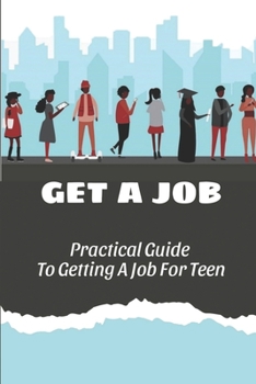 Paperback Get A Job: Practical Guide To Getting A Job For Teen: How To Get Job Book