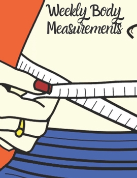 Paperback Weekly Body Measurements: A Weekly log book to track your weekly weight loss progress. Book