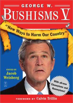 Paperback George W. Bushisms V: New Ways to Harm Our Country Book