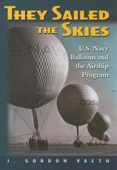 Hardcover They Sailed the Skies: U.S. Navy Balloons and the Airship Program Book