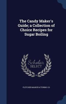 Hardcover The Candy Maker's Guide; a Collection of Choice Recipes for Sugar Boiling Book